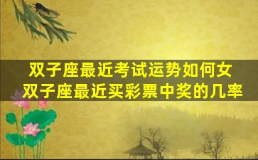 双子座最近考试运势如何女 双子座最近买彩票中奖的几率